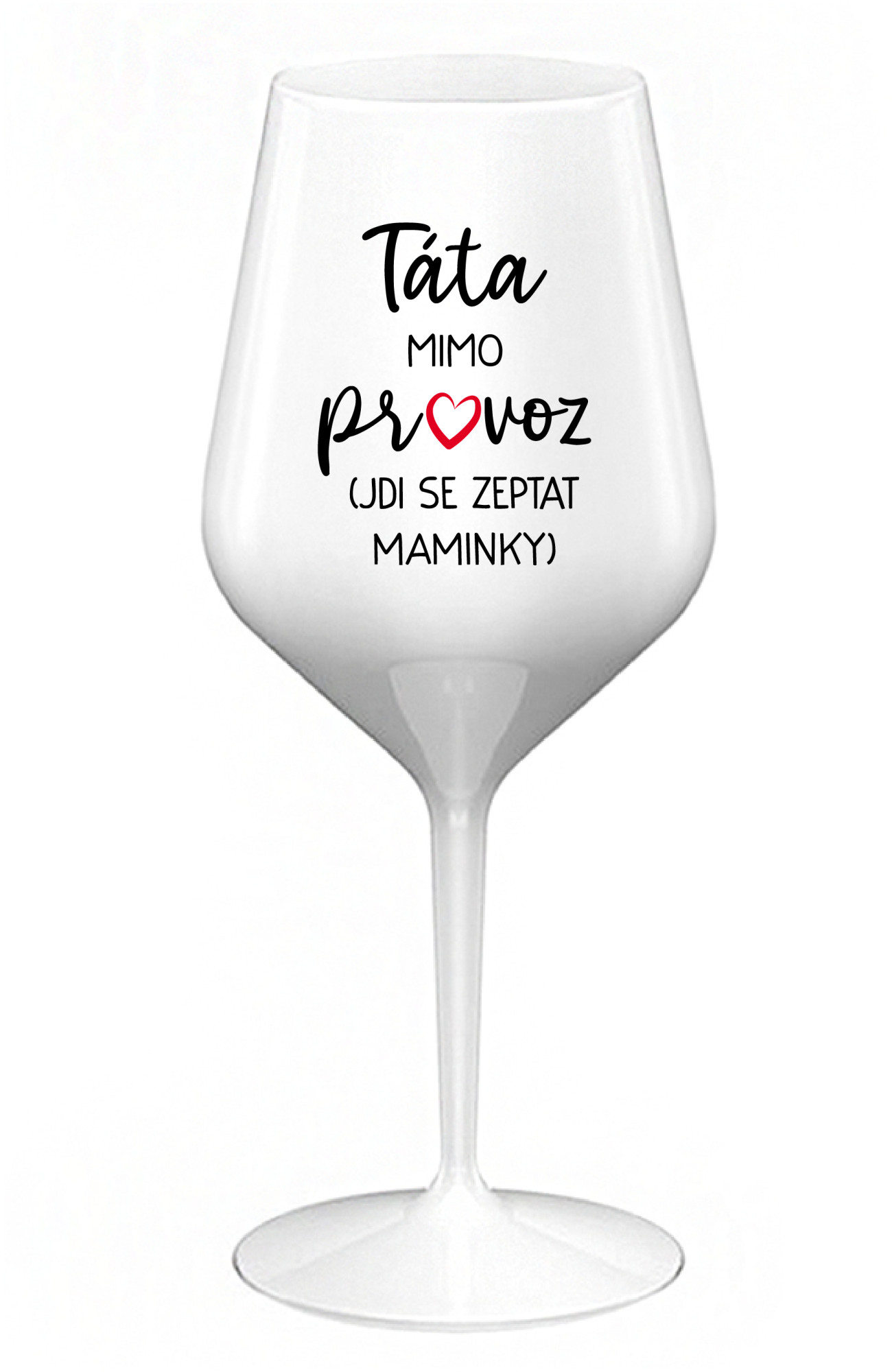 TÁTA MIMO PROVOZ (JDI SE ZEPTAT MAMINKY) - bílá nerozbitná sklenice na víno 470 ml uni