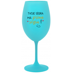 TVOJE SÉGRA MÁ PRIMA SÉGRU! - tyrkysová sklenice na víno 350 ml